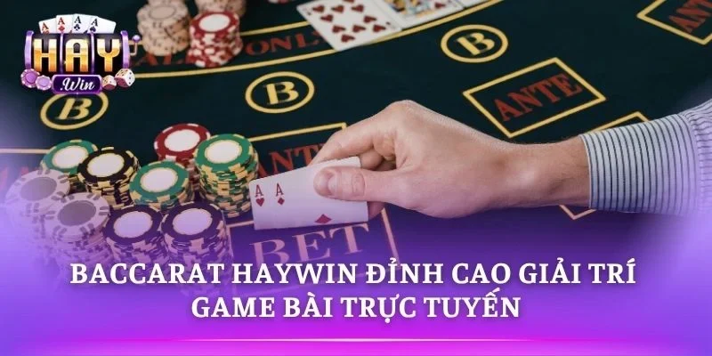 Baccarat HAYWIN Đỉnh Cao Giải Trí Game Bài Trực Tuyến