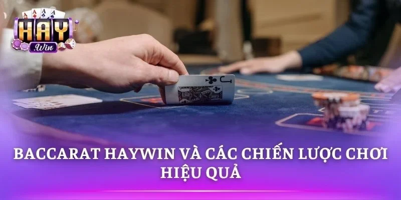 Chiến thuật Baccarat HAYWIN kiểm soát cược hiệu quả 