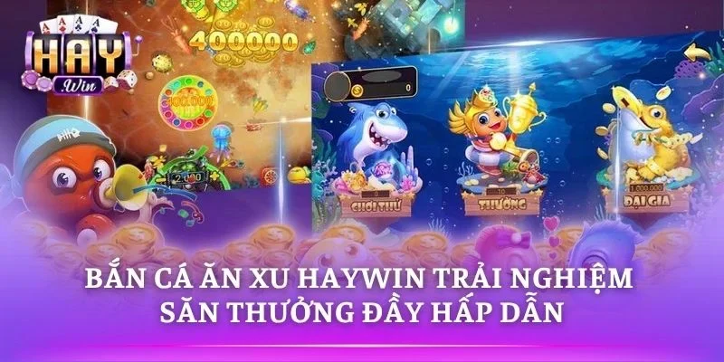 Bắn Cá Ăn Xu HAYWIN Trải Nghiệm Săn Thưởng Đầy Hấp Dẫn