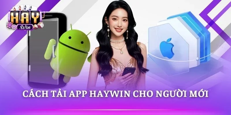 Tải App HAYWIN nhanh chóng chỉ với vài bước đơn giản 