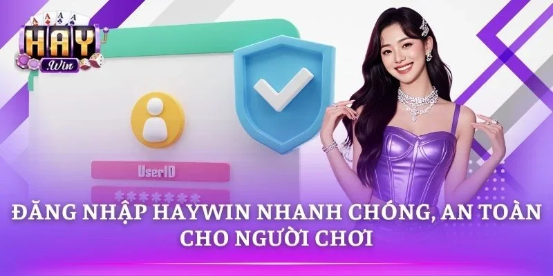 Đăng Nhập HAYWIN Nhanh Chóng, An Toàn Cho Người Chơi