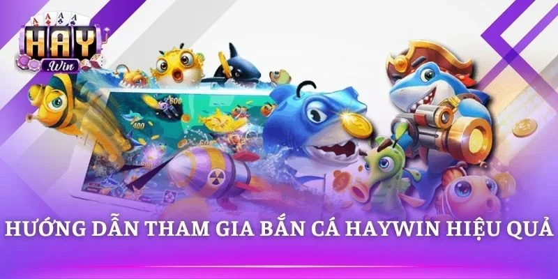 Bắn Cá HAYWIN dễ chơi và săn thưởng nhanh chóng