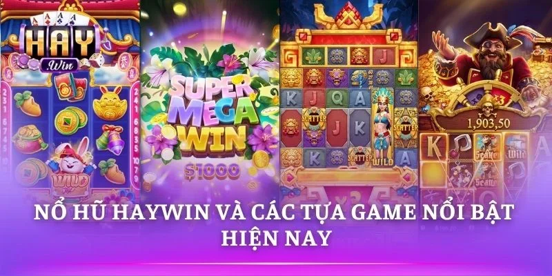 Các game nổi bật trong Nổ Hũ HAYWIN hấp dẫn người chơi 