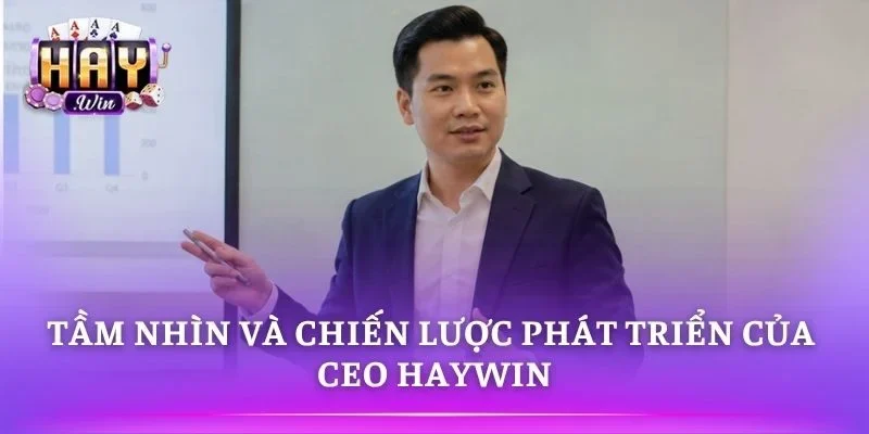 Chiến lược phát triển dài hạn của CEO HAYWIN bền vững