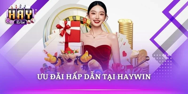 HAYWIN cập nhật nhiều ưu đãi giá trị cho thành viên 