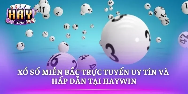 Xổ Số Miền Bắc Trực Tuyến Uy Tín Và Hấp Dẫn Tại HAYWIN