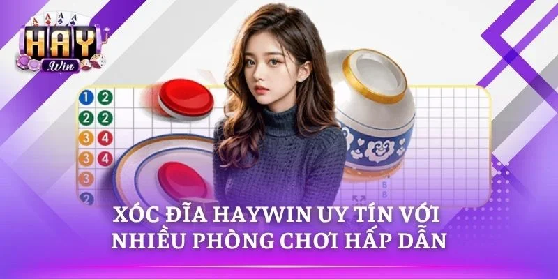 Xóc Đĩa HAYWIN Uy Tín Với Nhiều Phòng Chơi Hấp Dẫn